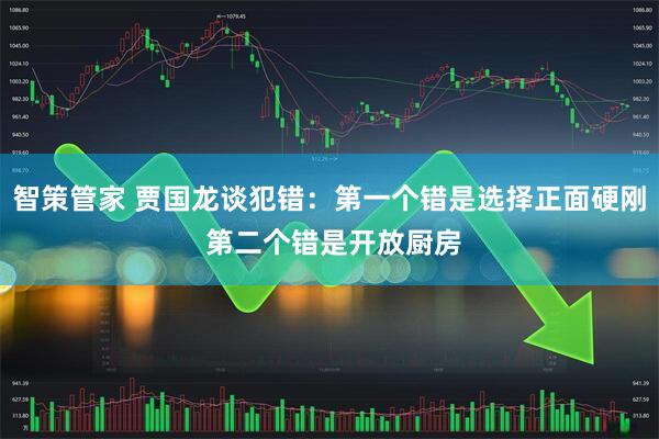 智策管家 贾国龙谈犯错：第一个错是选择正面硬刚 第二个错是开放厨房